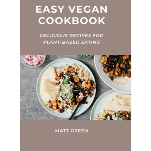 Easy Vegan Cookbook: Delicious Recipes for Plant-Based Eating Hardcover, Matt Green, English, 9781667178080