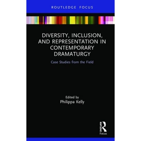 Diversity Inclusion and Representation in Contemporary Dramaturgy: Case Studies from the Field Hardcover, Routledge