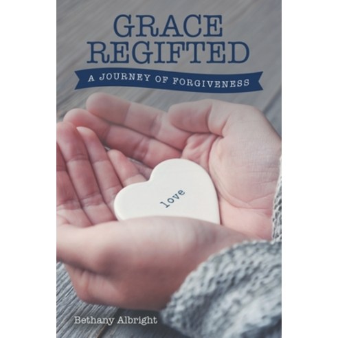 Grace Regifted: A Journey of Forgiveness Paperback, WestBow Press, English, 9781664222298
