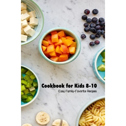 (영문도서) Cookbook for Kids 8-10: Easy Family-Favorite Recipes Paperback, Independently Published