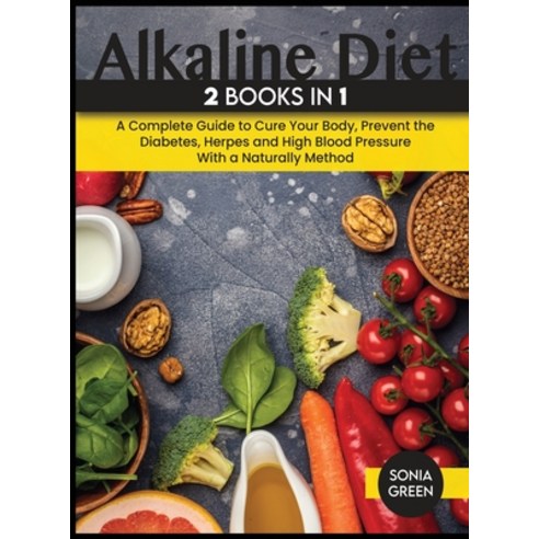 (영문도서) Alkaline Diet: A Complete Guide to Cure Your Body Prevent the Diabetes Herpes and High Bloo... Hardcover, Sonia Green, English, 9781803061610