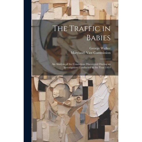 (영문도서) The Traffic in Babies: An Analysis of the Conditions Discovered During an Investigation Condu... Paperback, Legare Street Press, English, 9781022503779