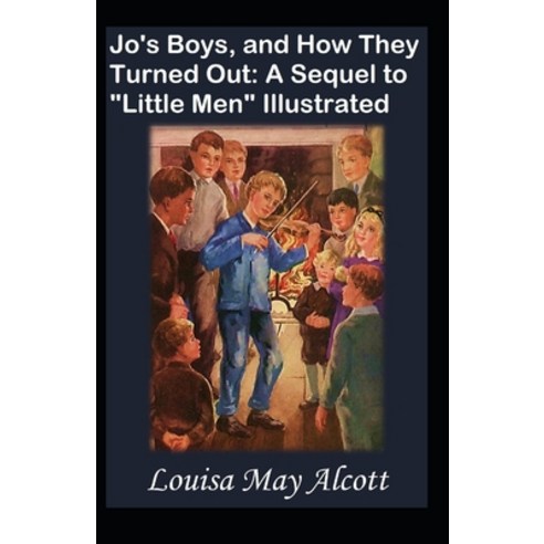 Jo''s Boys and How They Turned Out: A Sequel to "Little Men" Illustrated Paperback, Independently Published, English, 9798736248230