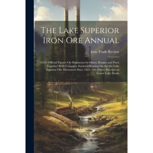 (영문도서) The Lake Superior Iron Ore Annual: 1913- Official Figures On Shipments by Mines Ranges and P... Paperback, Legare Street Press, English, 9781022782174