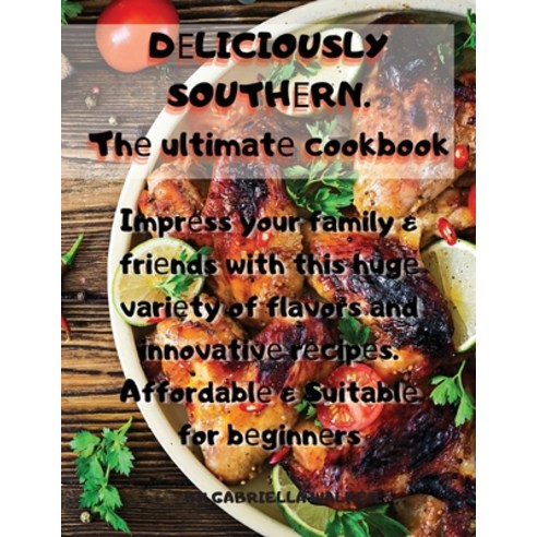 D&#1045;LICIOUSLY SOUTH&#1045;RN. Th&#1077; ultimat&#1077; cookbook: Impr&#1077;ss your family & fri... Paperback, Gabriella Walker, English, 9781802530544