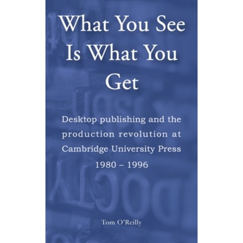 (영문도서) What You See Is What You Get: Desktop publishing and the production revolution at Cambridge U... Paperback, Prosperity Education, English, 9781916129795