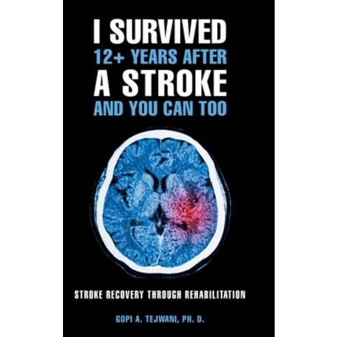 I Survived 12+ Years After a Stroke and You Can Too: Stroke Recovery Through Rehabilitation Hardcover, Authorhouse