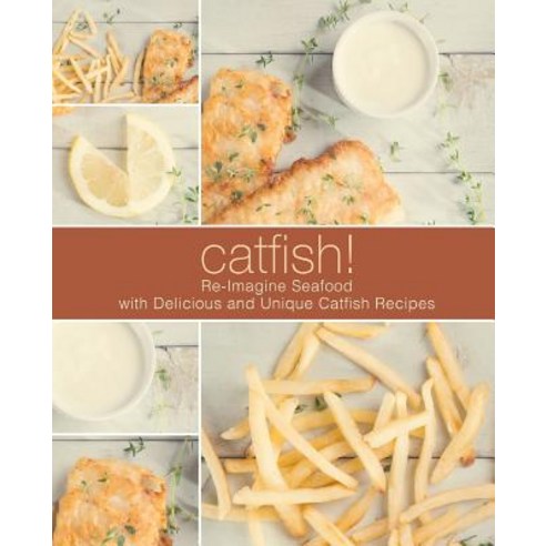 Catfish!: Re-Imagine Seafood with Delicious and Unique Catfish Recipes Paperback, Createspace Independent Pub..., English, 9781721174898