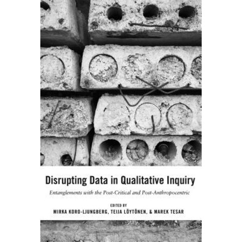 Disrupting Data in Qualitative Inquiry; Entanglements with the Post-Critical and Post-Anthropocentric Paperback, Peter Lang Us, English, 9781433133374