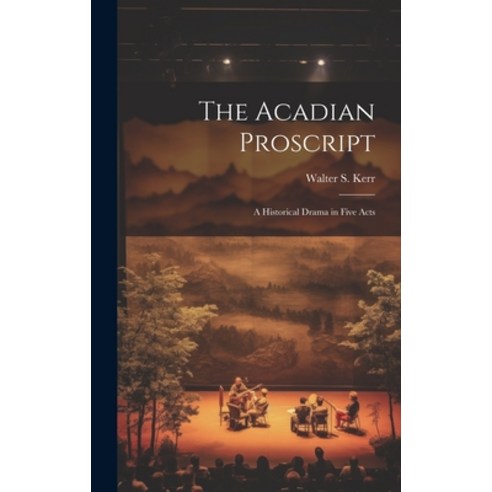 (영문도서) The Acadian Proscript: A Historical Drama in Five Acts Hardcover, Legare Street Press, English, 9781020038433