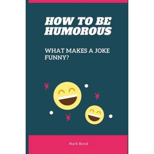 (영문도서) How to be Humorous: What Makes a Joke Funny? Paperback, Independently Published, English, 9798419533080