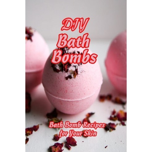 DIY Bath Bombs: Bath Bomb Recipes for Your Skin: Gift for Mom Paperback, Independently Published, English, 9798738998751