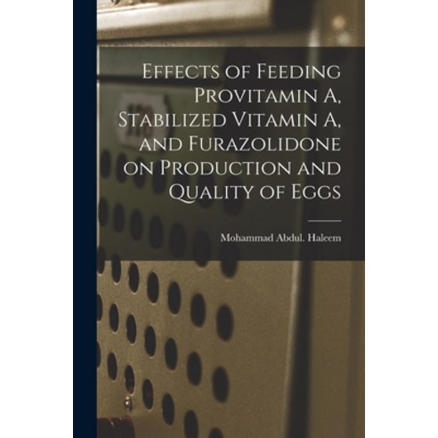 (영문도서) Effects of Feeding Provitamin A Stabilized Vitamin A and Furazolidone on Production and Qua... Paperback, Hassell Street Press, English, 9781014877574