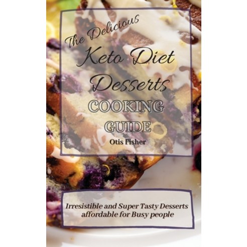 (영문도서) The Delicious Keto Diet Desserts Cooking Guide: Irresistible and Super Tasty Desserts afforda... Hardcover, Otis Fisher, English, 9781803171302