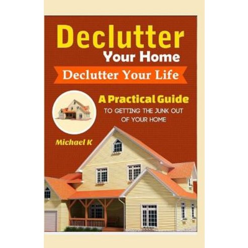 (영문도서) Declutter Your Home Declutter Your Life: A Practical Guide To Getting The Junk Out Of Your Home Paperback, Createspace Independent Pub..., English, 9781519445971