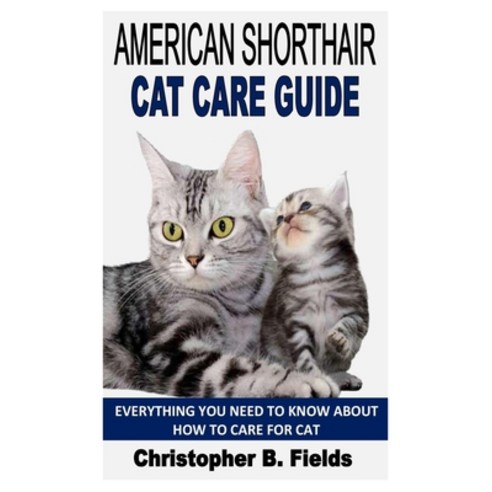(영문도서) American Shorthair Cat Care Guide: Everything You Need To Know About How To Care For Cat Paperback, Independently Published, English, 9798844284724