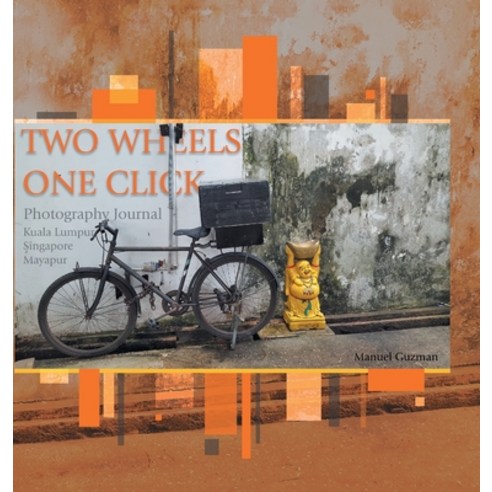 Two Wheels One Click: Photography Journal Kuala Lumpur Singapore Mayapur Hardcover, Partridge Publishing Singapore, English, 9781543760866