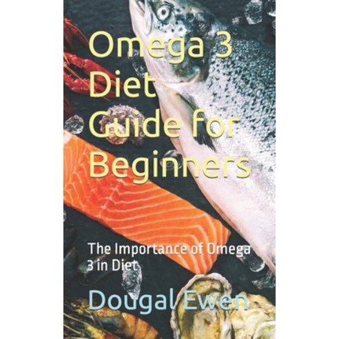 (영문도서) Omega 3 Diet Guide for Beginners: The Importance of Omega 3 in Diet Paperback, Independently Published, English, 9798883206626