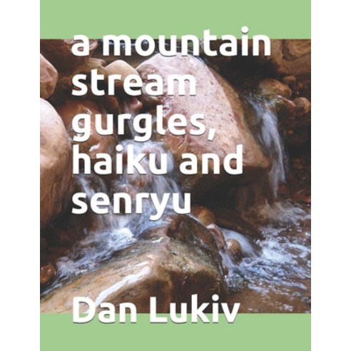 A mountain stream gurgles haiku and senryu Paperback, Independently Published, English, 9798695450675