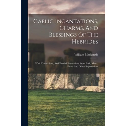 (영문도서) Gaelic Incantations Charms And Blessings Of The Hebrides: With Translations And Parallel I... Paperback, Legare Street Press, English, 9781015652552