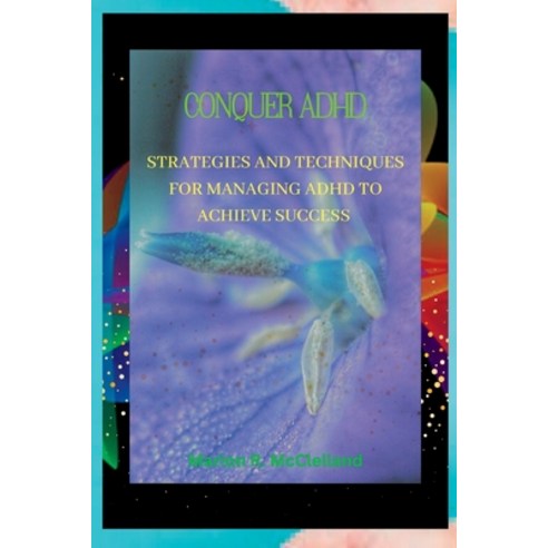 (영문도서) Conquer ADHD: Strategies and Techniques for Managing ADHD to Achieve Success Paperback, Independently Published, English, 9798396232723