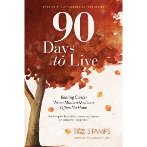 90 Days to Live: Beating Cancer When Modern Medicine Offers No Hope Paperback, Attacking Cancer LLC, English, 9780999372210