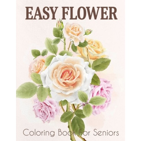 Easy Flower Coloring Book for Seniors: A Simple and Easy Summer Coloring Book for Adults with Flower... Paperback, Independently Published, English, 9798598241141