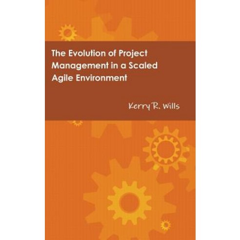 The Evolution of Project Management in a Scaled Agile Environment Hardcover, Lulu.com, English, 9781387921225