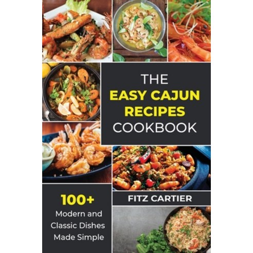 (영문도서) The Easy Cajun Recipes cookbook: 100 + Modern and Classic Dishes Made Simple Paperback, Fiz Cartier, English, 9781803344942