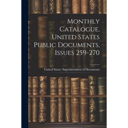 (영문도서) Monthly Catalogue United States Public Documents Issues 259-270 Paperback, Legare Street Press, English, 9781021775429