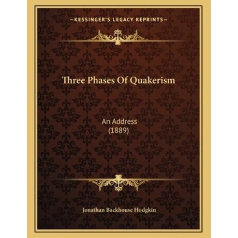 Three Phases Of Quakerism: An Address (1889) Paperback, Kessinger Publishing