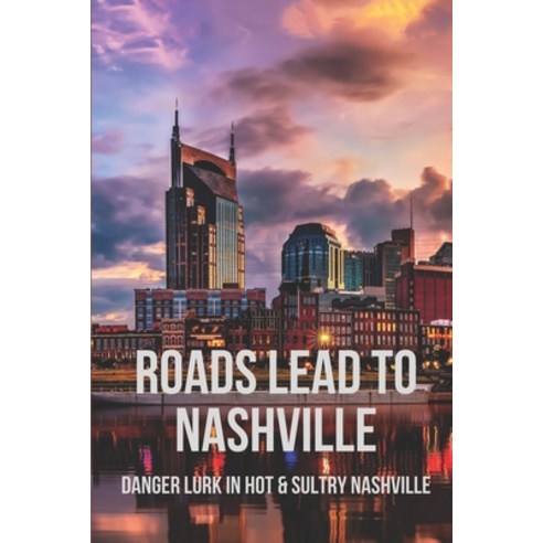 (영문도서) Roads Lead To Nashville: Danger Lurk In Hot & Sultry Nashville: Exciting Journey Through Nash... Paperback, Independently Published, English, 9798518932944