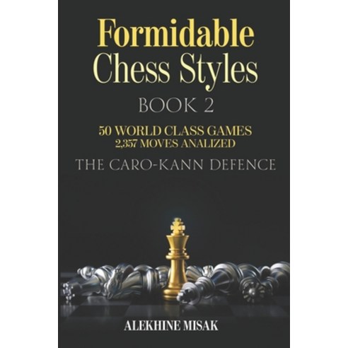 Formidable Chess Styles: The Caro Kann Defense Book 1 - An Analysis 50 World Class Games 2 357 Moves... Paperback, Independently Published, English, 9798648570160