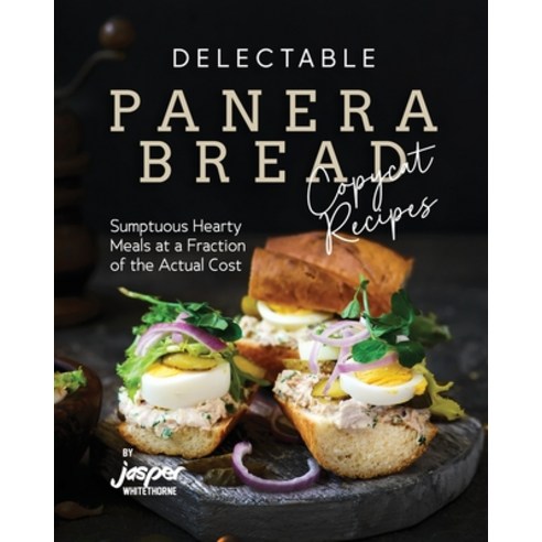 (영문도서) Delectable Panera Bread Copycat Recipes: Sumptuous Hearty Meals at a Fraction of the Actual Cost Paperback, Independently Published, English, 9798865007005