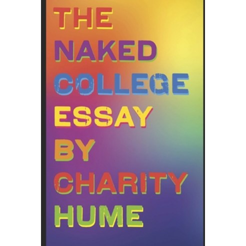 The Naked College Essay: Writing the True You Paperback, Independently Published, English, 9798567143889