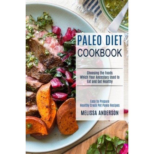 Paleo Diet Cookbook: Choosing the Foods Which Your Ancestors Used to Eat and Get Healthy (Easy to Pr... Paperback, Tomas Edwards, English, 9781989744673