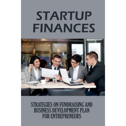 (영문도서) Startup Finances: Strategies On Fundraising And Business Development Plan For Entrepreneurs: ... Paperback, Independently Published, English, 9798535937212