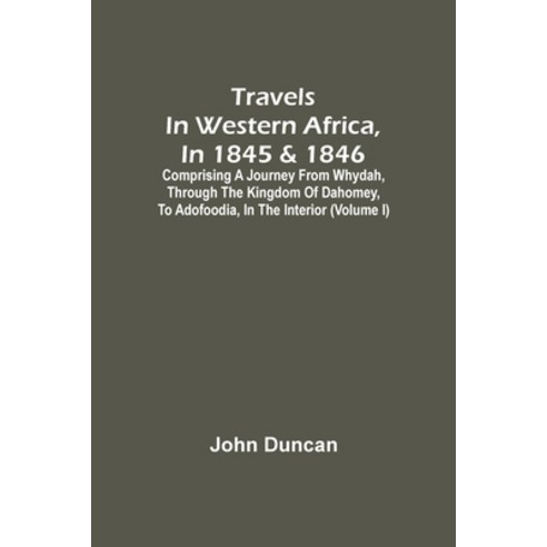 Travels In Western Africa In 1845 & 1846 Comprising A Journey From Whydah Through The Kingdom Of ... Paperback, Alpha Edition, English, 9789354507656