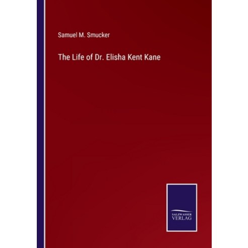 (영문도서) The Life of Dr. Elisha Kent Kane Paperback, Salzwasser-Verlag, English, 9783375140427