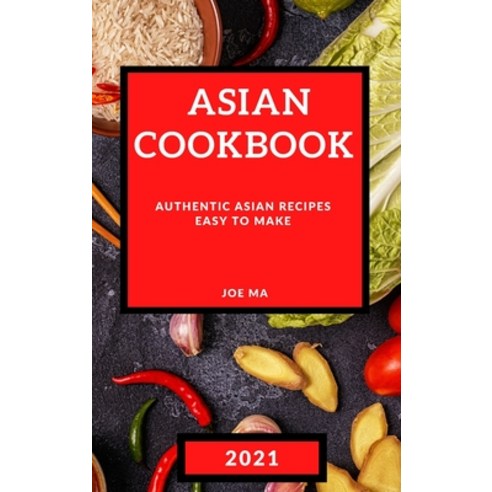 Asian Cookbook 2021: Authentic Asian Recipes Easy to Make Hardcover, Joe Ma, English, 9781801985642