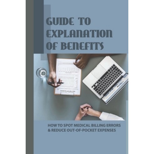 (영문도서) Guide To Explanation Of Benefits: How To Spot Medical Billing Errors & Reduce Out-Of-Pocket E... Paperback, Independently Published, English, 9798527331370