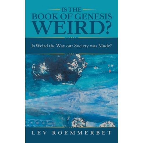 (영문도서) Is the Book of Genesis Weird?: Is Weird the Way Our Society Was Made? Paperback, Archway Publishing, English, 9781665721301