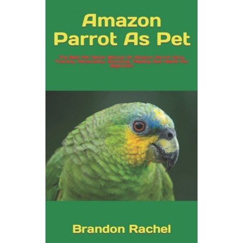 (영문도서) Amazon Parrot As Pet: The Best Pet Owner Manual On Amazon Parrot Care Training Personality ... Paperback, Independently Published, English, 9798422570218