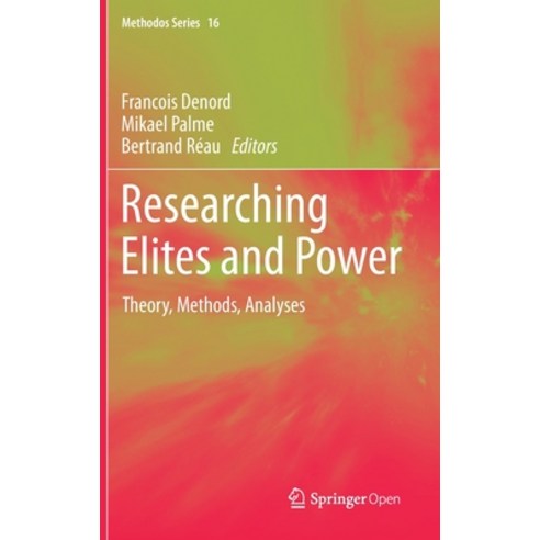 Researching Elites and Power: Theory Methods Analyses Hardcover, Springer