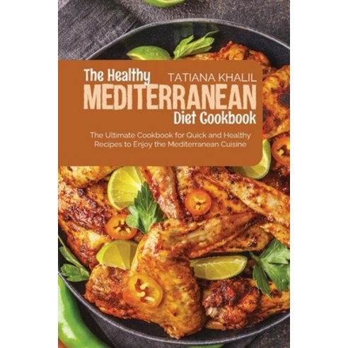 (영문도서) The Healthy Mediterranean Diet Cookbook: The Ultimate Cookbook for Quick and Healthy Recipes ... Paperback, Tatiana Khalil, English, 9781801710169