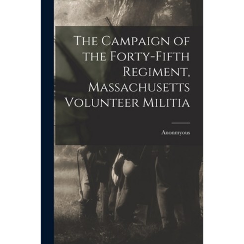 (영문도서) The Campaign of the Forty-Fifth Regiment Massachusetts Volunteer Militia Paperback, Legare Street Press, English, 9781017562019