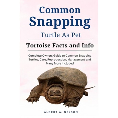 (영문도서) Common Snapping Turtle as Pet: Complete owners guide to common snapping turtle care reprodu... Paperback, Independently Published, English, 9798876488459
