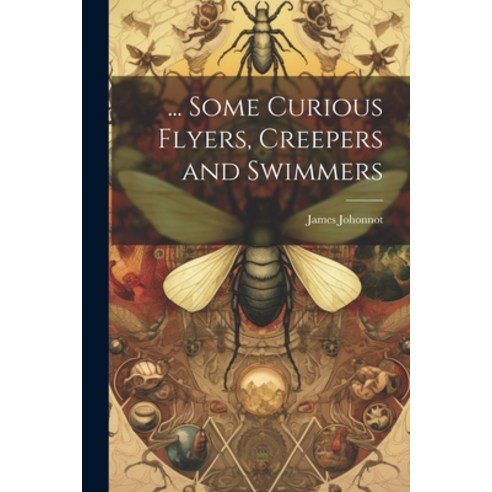 (영문도서) ... Some Curious Flyers Creepers and Swimmers Paperback, Legare Street Press, English, 9781021662408