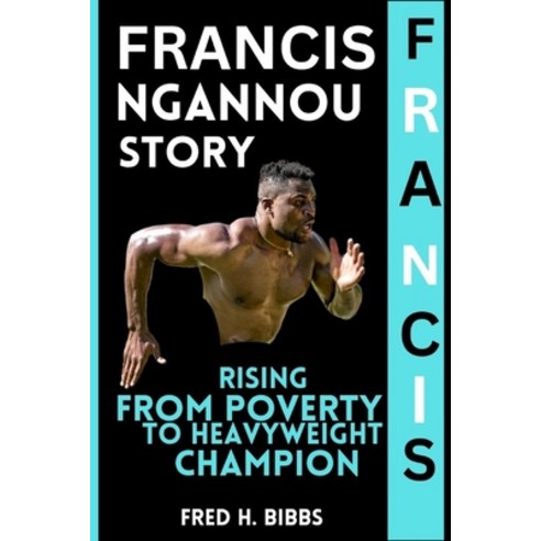 (영문도서) Francis Ngannou Story: Rising from Poverty to Heavyweight Champion Paperback, Independently Published, English, 9798884494015