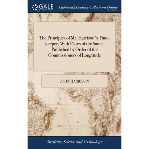 (영문도서) The Principles of Mr. Harrison''s Time-keeper With Plates of the Same. Published by Order of ... Hardcover, Gale Ecco, Print Editions, English, 9781385107843
